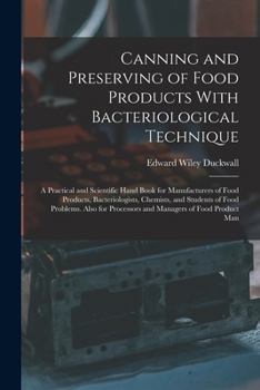 Paperback Canning and Preserving of Food Products With Bacteriological Technique: A Practical and Scientific Hand Book for Manufacturers of Food Products, Bacte Book