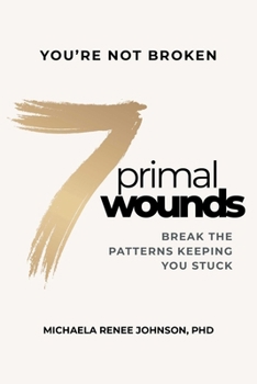 Hardcover 7 Primal Wounds: Break the Patterns Keeping You Stuck Book
