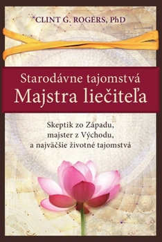 Starodávne Tajomstvá Majstra Liecitela: Skeptik zo Západu, majster z Východu, a najväcsie zivotné tajomstvá (Slovak Edition)