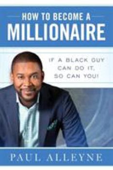 Paperback How To Become A Millionaire: If A Black Guy Can Do It, So Can You! Book
