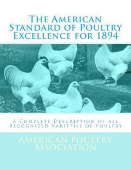 The American Standard of Poultry Excellence for 1894: A Complete Description of All Recognized Varieties of Poultry