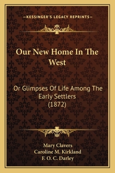 Paperback Our New Home In The West: Or Glimpses Of Life Among The Early Settlers (1872) Book