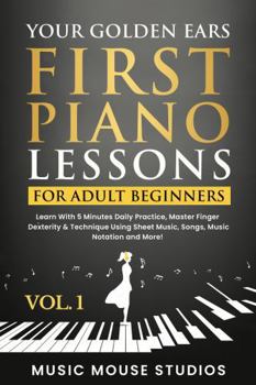 Paperback Your Golden Ears: First Piano Lessons for Adult Beginners Vol. 1, 2nd Edition Book