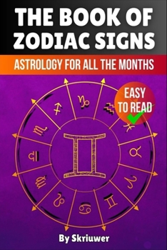 The Book of Zodiac Signs: Astrology for all the months: Aries, Taurus, Gemini, Cancer, Leo, Virgo, Libra, Scorpio, Sagittarius, Capricorn, Aquarius, and Pisces
