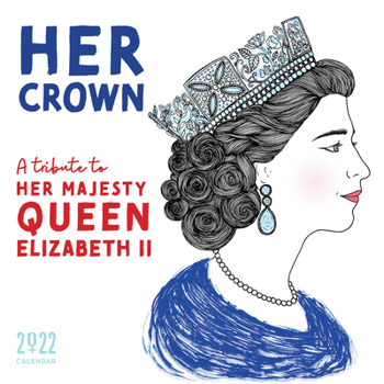 2022 Her Crown Wall Calendar: A yearlong tribute to Her Majesty Queen Elizabeth II (Monthly Art Calendar thru December 2022, Inspirational Gift for Women)