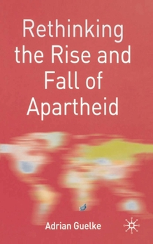 Rethinking the Rise and Fall of Apartheid: South Africa and World Politics (Rethinking the Twentieth Century)