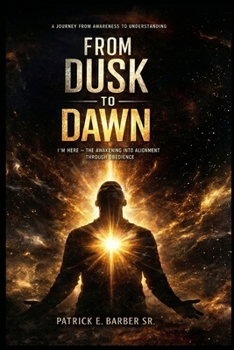 Paperback From Dusk to Dawn: I'm Here - The Awakening into Alignment Through Obedience Book