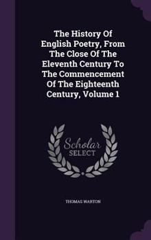 Hardcover The History Of English Poetry, From The Close Of The Eleventh Century To The Commencement Of The Eighteenth Century, Volume 1 Book