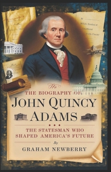 Paperback Biography of JOHN QUINCY ADAMS: The Statesman Who Shaped America's Future Book