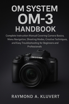 Paperback OM System OM-3 Handbook: Complete Instruction Manual Covering Camera Basics, Menu Navigation, Shooting Modes, Creative Techniques, and Easy Troublesho Book