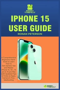 Paperback iPhone 15 User Guide: A Comprehensive Beginners Handbook to Learn How to Get started, Use and Master iPhone 15, 15+, 15 pro & 15 pro Max wit Book