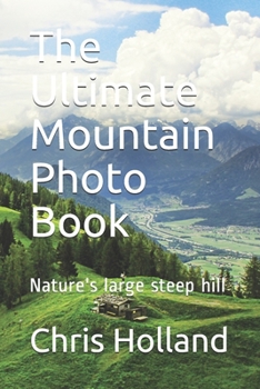 Paperback The Ultimate Mountain Photo Book: Nature's large steep hill Book