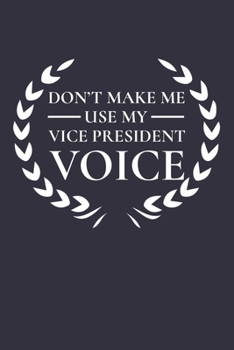 Paperback Don't Make Me Use My Vice President Voice: 6x9" Lined Notebook/Journal Funny Gift Idea For Vice Presidents Book