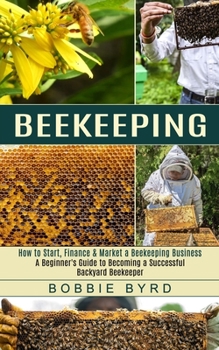 Paperback Beekeeping: A Beginner's Guide to Becoming a Successful Backyard Beekeeper (How to Start, Finance & Market a Beekeeping Business) Book