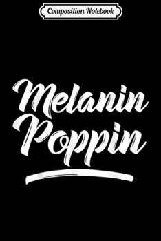 Composition Notebook: Black History Melanin Poppin Womens Black Girl  Journal/Notebook Blank Lined Ruled 6x9 100 Pages