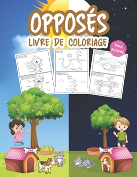 Paperback Opposés Livre de Coloriage pour Enfants: Grand livre de maternelle sur les oppositions pour les garçons, les filles et les enfants. Un jeu d'oppositio [French] Book