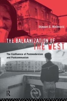 Hardcover The Balkanization of the West: The Confluence of Postmodernism and Postcommunism Book