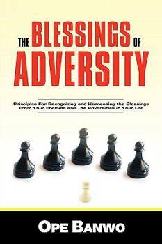 Paperback The Blessings of Adversity: How to Recognize and Harness the Blessings from Your Enemies and Adversities in Your Life Book