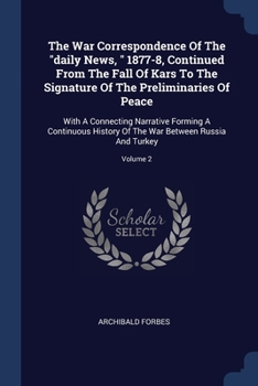 Paperback The War Correspondence Of The "daily News, " 1877-8, Continued From The Fall Of Kars To The Signature Of The Preliminaries Of Peace: With A Connecting Book