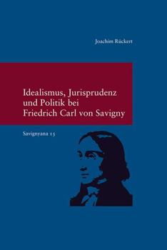 Paperback Idealismus, Jurisprudenz Und Politik Bei Friedrich Carl Von Savigny: (Savignyna. Texte Und Studien. Hrsg. Von Joachim Ruckert. Band 15) [German] Book