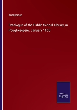 Paperback Catalogue of the Public School Library, in Poughkeepsie. January 1858 Book