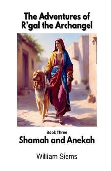 Shamah and Anekah: Book Three in The Adventures of R'gal the Archangel