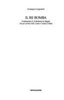 Il re bomba: Ferdinando II, il Borbone di Napoli che per primo lotto` contro l'unita` d'Italia (Le scie) (Italian Edition)