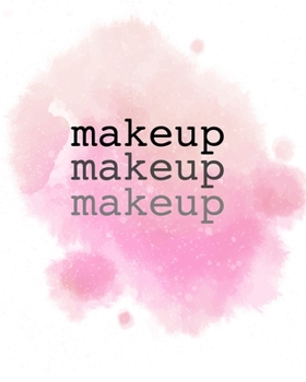 Makeup Makeup Makeup: 100 Face Charts per creare i tuoi makeups. Perfetto per MUA ed uso personale.