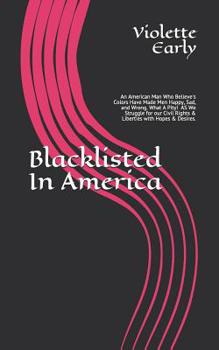 Blacklisted In America: An American Man Who Believe's Colors Have Made Men Happy, Sad, and Wrong. What A Pity! As We Struggle for our Civil Rights & Liberties with Hopes & Desires.
