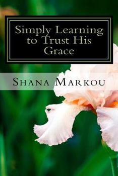 Paperback Simply Learning to Trust His Grace: Life lessons in the simple day to day tasks Book