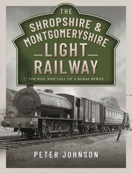 Hardcover The Shropshire & Montgomeryshire Light Railway: The Rise and Fall of a Rural Byway Book