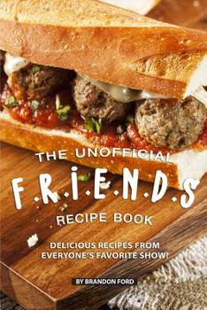 Paperback The Unofficial F.R.I.E.N.D.S Recipe Book: Delicious Recipes from Everyone's Favorite Show! Book