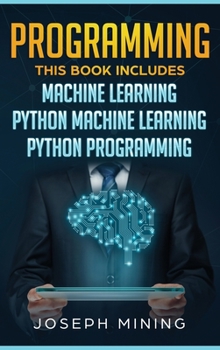 Hardcover Programming: 3 in 1: The Crash Course To Learn How To Master Python Coding Language To Apply Theory and Some Tips And Tricks To Lea Book