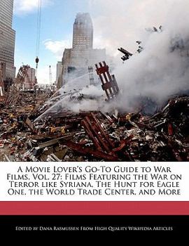 Paperback A Movie Lover's Go-To Guide to War Films, Vol. 27: Films Featuring the War on Terror Like Syriana, the Hunt for Eagle One, the World Trade Center, and Book