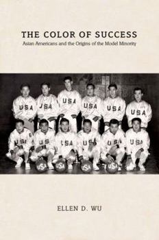 Color of Success: Asian Americans and the Origins of the Model Minority - Book  of the Politics and Society in Modern America