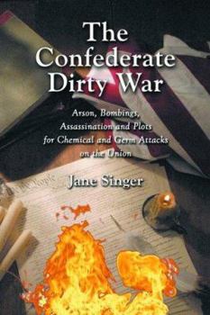 Paperback The Confederate Dirty War: Arson, Bombings, Assassination and Plots for Chemical and Germ Attacks on the Union Book