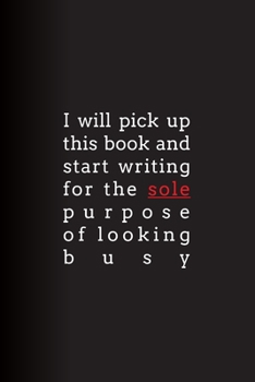 Paperback I Will Pick Up This Book and Start Writing for the Sole Purpose of Looking Busy: Lined Journal Book