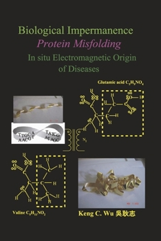 Paperback Biological Impermanence - Protein Misfolding: In Situ Electromagnetic Origin of Diseases Book
