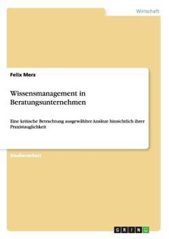 Paperback Wissensmanagement in Beratungsunternehmen: Eine kritische Betrachtung ausgewählter Ansätze hinsichtlich ihrer Praxistauglichkeit [German] Book