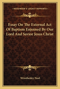 Essay On The External Act Of Baptism Enjoined By Our Lord And Savior Jesus Christ