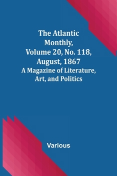 Paperback The Atlantic Monthly, Volume 20, No. 118, August, 1867; A Magazine of Literature, Art, and Politics Book