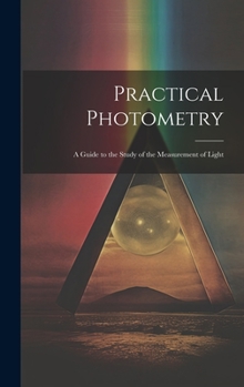 Hardcover Practical Photometry: A Guide to the Study of the Measurement of Light Book