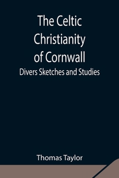 Paperback The Celtic Christianity of Cornwall;Divers Sketches and Studies Book