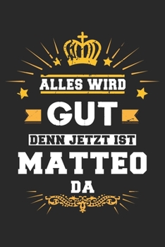 Alles wird gut denn jetzt ist Matteo da: Notizbuch liniert 120 Seiten für Notizen Zeichnungen Formeln Organizer Tagebuch für den Vater Bruder Sohn (German Edition)