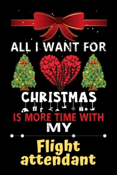 Paperback All I want for Christmas is more time with my Flight attendant: Christmas Gift for Flight attendant Lovers, Flight attendant Journal / Notebook / Diar Book