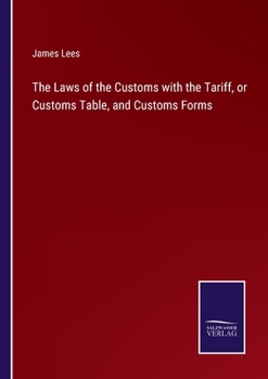 Paperback The Laws of the Customs with the Tariff, or Customs Table, and Customs Forms Book