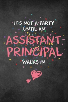 It's Not A Party Until An Assistant Principal Walks In: 6x9" Dot Bullet Notebook/Journal Funny Gift Idea For Assistant Principals, Women