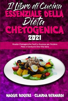 Il Libro Di Cucina Essenziale della Dieta Chetogenica 2021: Ricette Chetogeniche Facili e Gustose per Perdere Peso e Condurre Una Vita Sana (The ... 2021) (Italian Version)