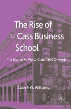 Paperback The Rise of Cass Business School: The Journey to World-Class: 1966 Onwards Book