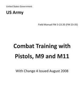 Field Manual FM 3-23.35 (FM 23-35) Combat Training with Pistols, M9 and M11 June 2003 with Change 4